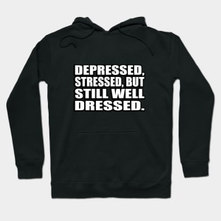 Depressed, stressed, but still well dressed Hoodie